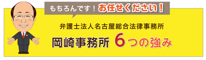 もちろんです！お任せ下さい！弁護士法人名古屋総合事務所岡崎事務所6つの強み