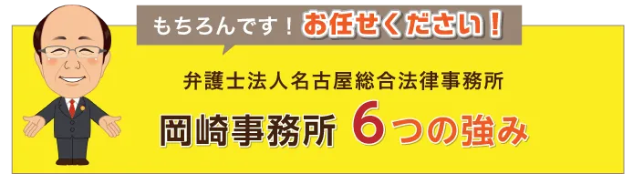 もちろんです！お任せ下さい！弁護士法人名古屋総合事務所岡崎事務所6つの強み