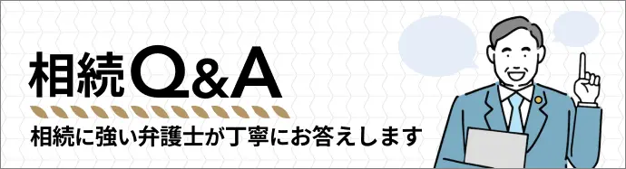 相続Q＆A 相続に強い弁護士が丁寧にお答えします